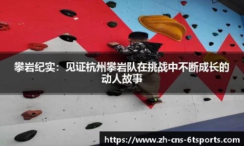 攀岩纪实：见证杭州攀岩队在挑战中不断成长的动人故事